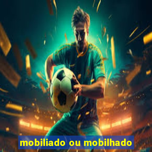 mobiliado ou mobilhado