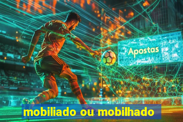 mobiliado ou mobilhado