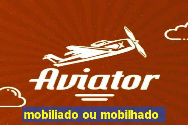 mobiliado ou mobilhado