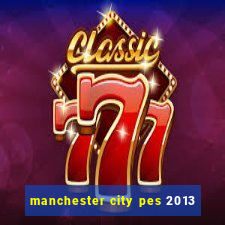 manchester city pes 2013