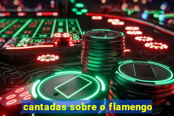 cantadas sobre o flamengo