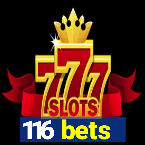 116 bets