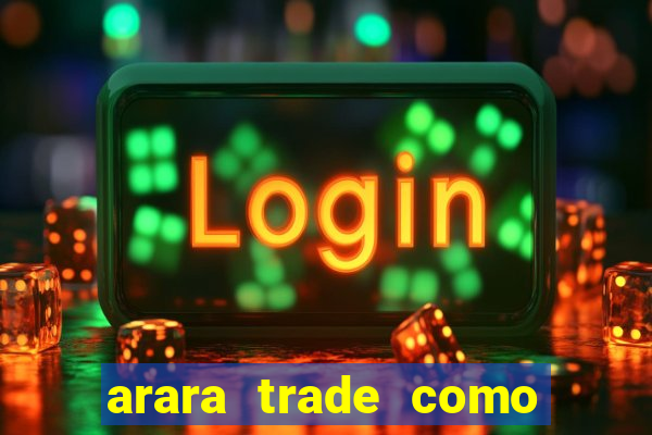 arara trade como ganhar dinheiro