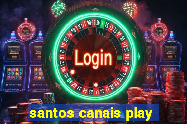 santos canais play