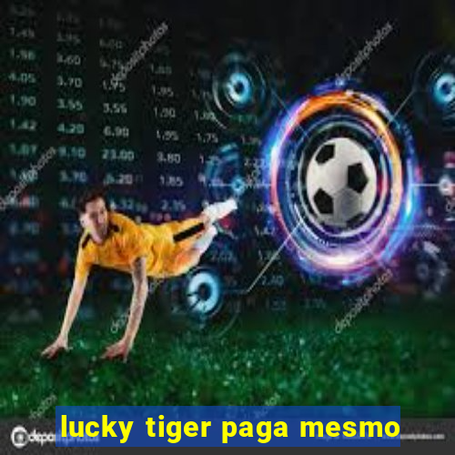 lucky tiger paga mesmo