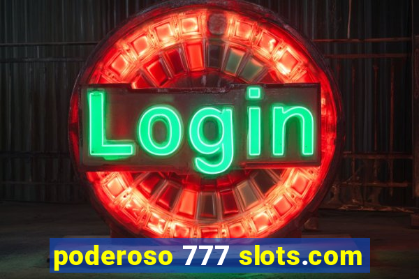 poderoso 777 slots.com