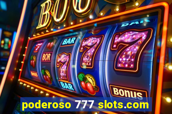 poderoso 777 slots.com