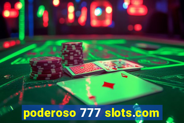 poderoso 777 slots.com