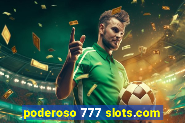 poderoso 777 slots.com