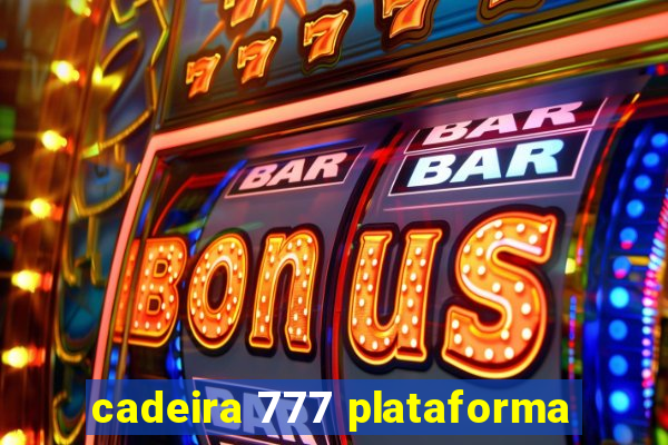 cadeira 777 plataforma