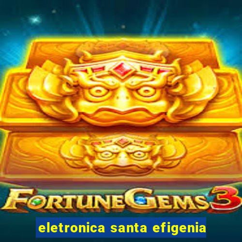 eletronica santa efigenia