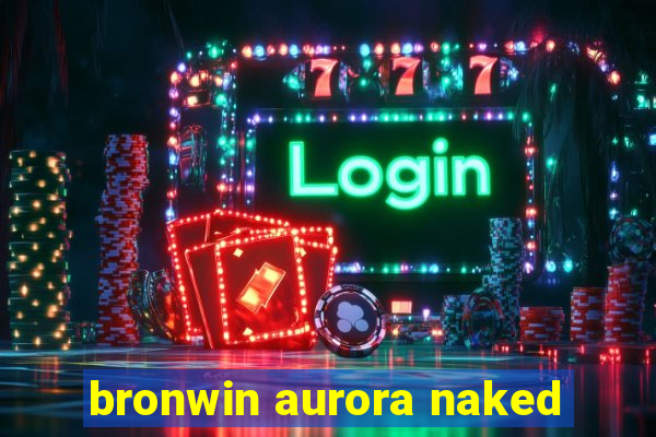 bronwin aurora naked