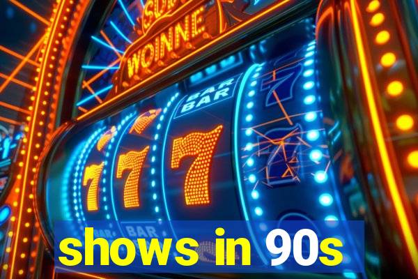 shows in 90s