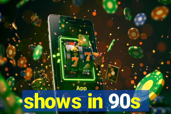 shows in 90s