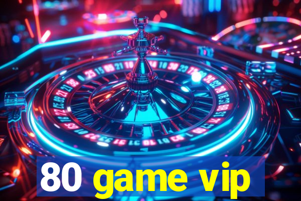 80 game vip