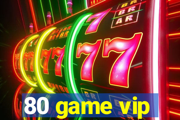 80 game vip