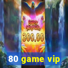 80 game vip