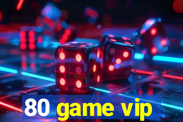 80 game vip