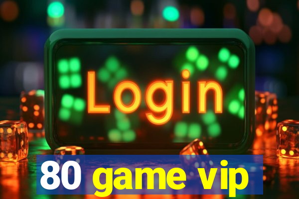 80 game vip