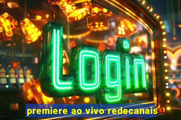 premiere ao vivo redecanais