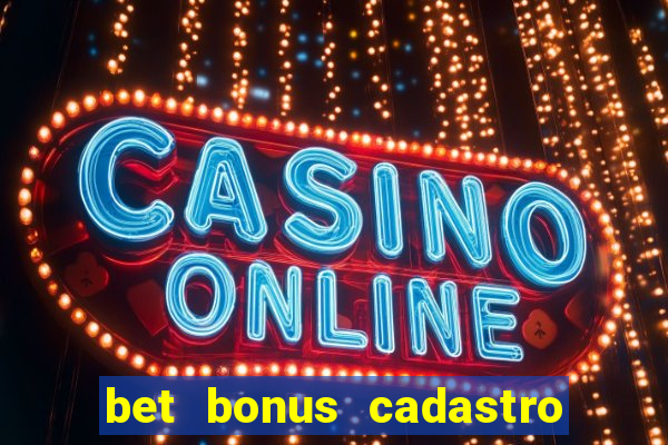 bet bonus cadastro sem deposito