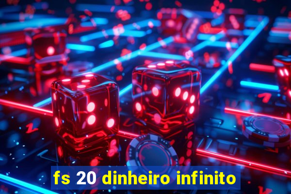 fs 20 dinheiro infinito