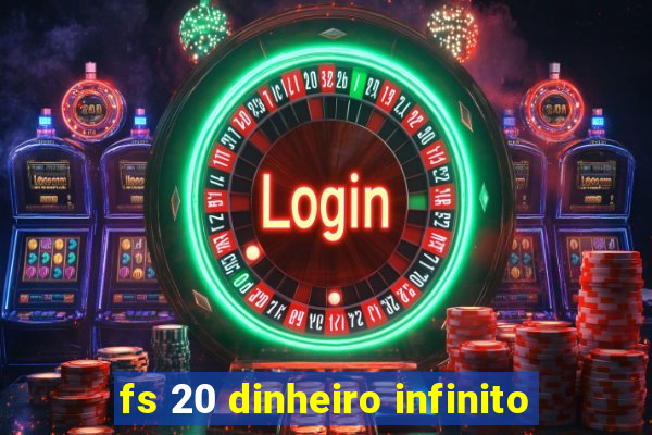 fs 20 dinheiro infinito