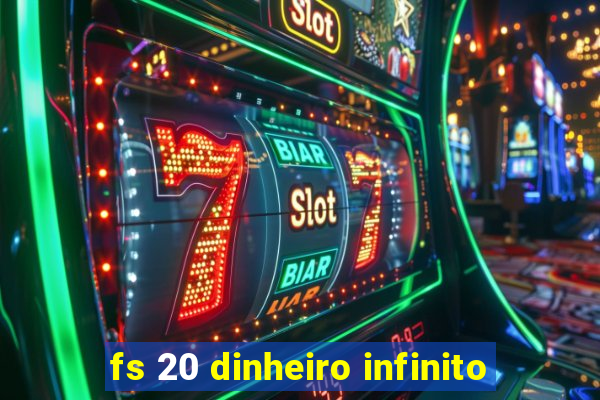 fs 20 dinheiro infinito