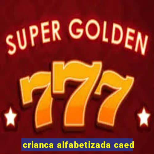 crianca alfabetizada caed