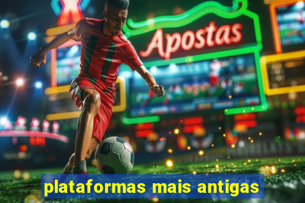 plataformas mais antigas