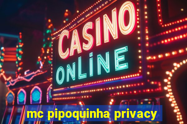 mc pipoquinha privacy