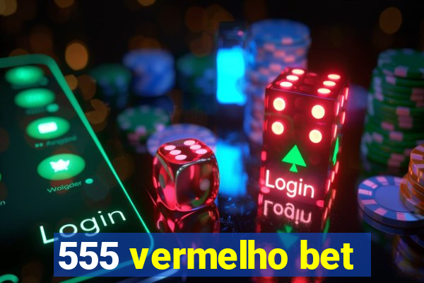 555 vermelho bet