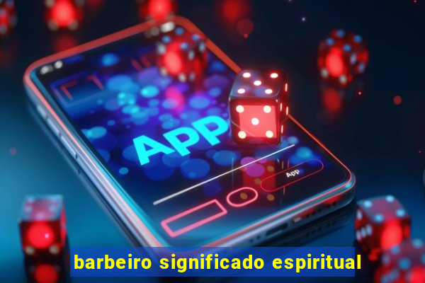 barbeiro significado espiritual