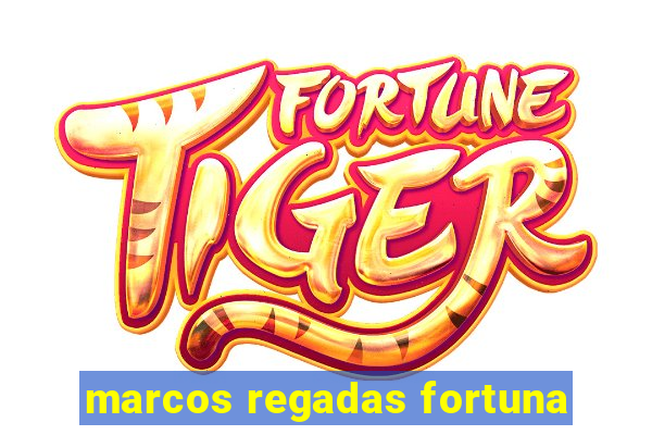 marcos regadas fortuna