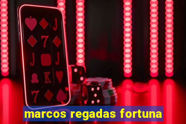 marcos regadas fortuna