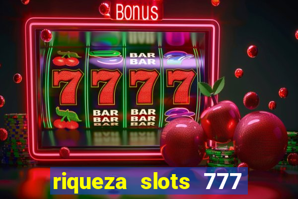 riqueza slots 777 paga mesmo