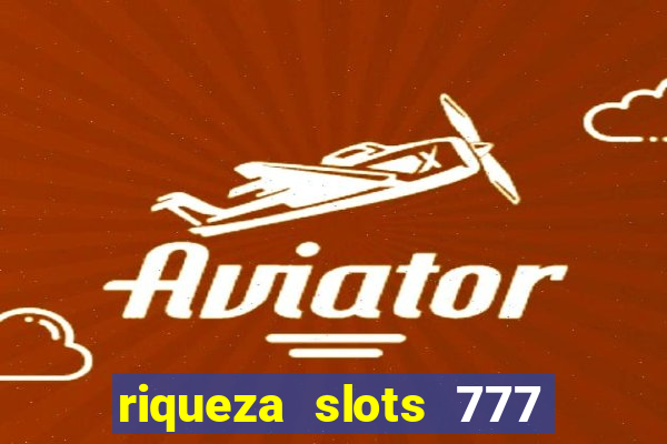 riqueza slots 777 paga mesmo