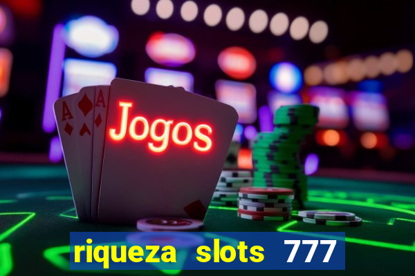 riqueza slots 777 paga mesmo