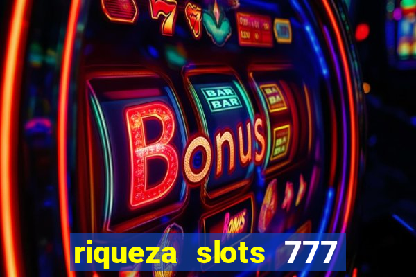 riqueza slots 777 paga mesmo