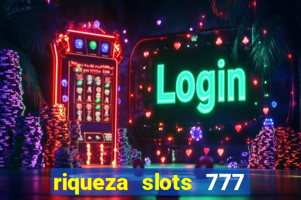 riqueza slots 777 paga mesmo