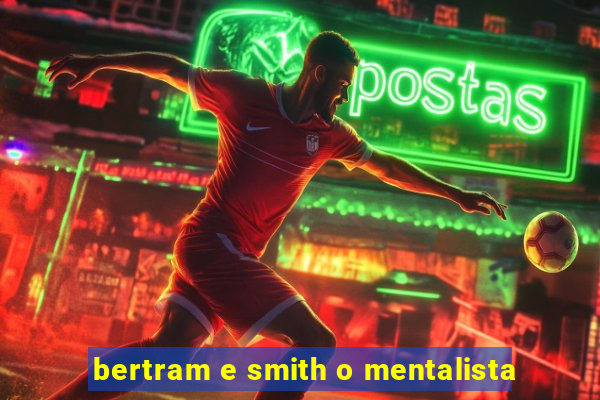 bertram e smith o mentalista