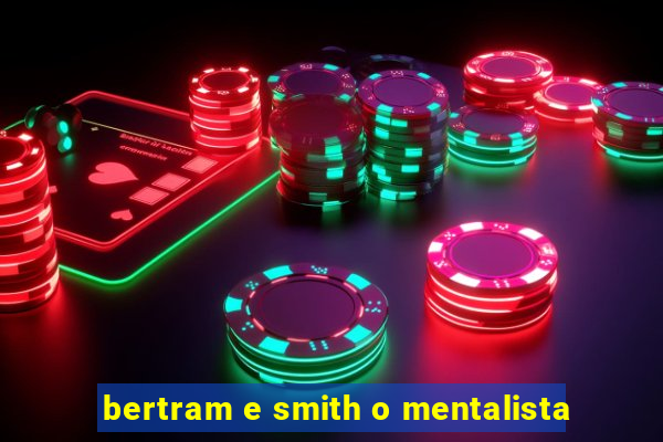 bertram e smith o mentalista