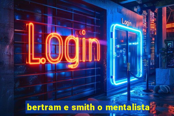 bertram e smith o mentalista