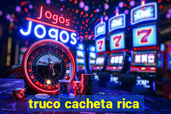 truco cacheta rica