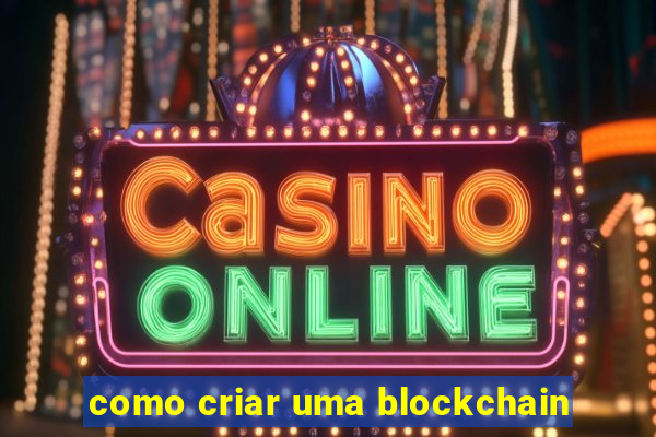 como criar uma blockchain