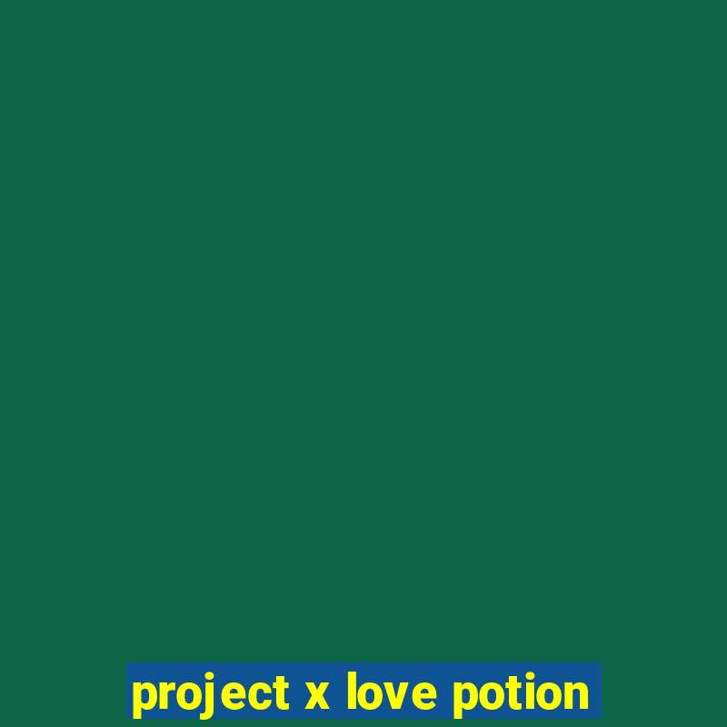 project x love potion