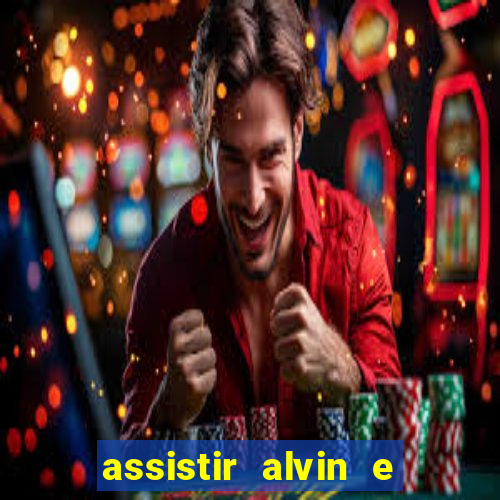 assistir alvin e os esquilos