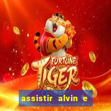 assistir alvin e os esquilos