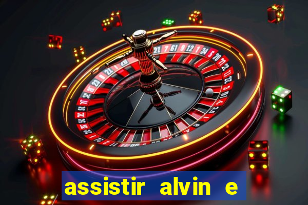 assistir alvin e os esquilos