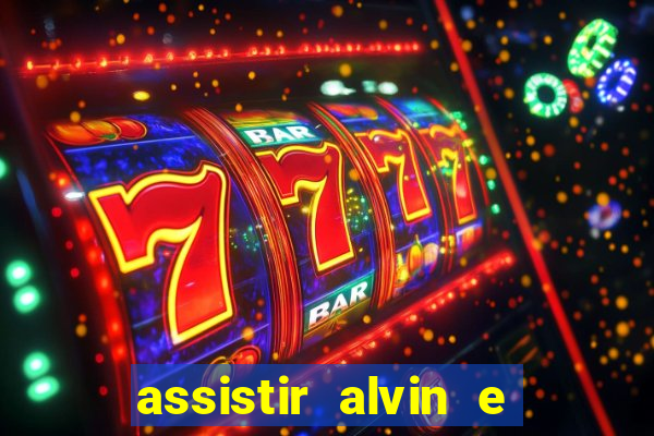 assistir alvin e os esquilos